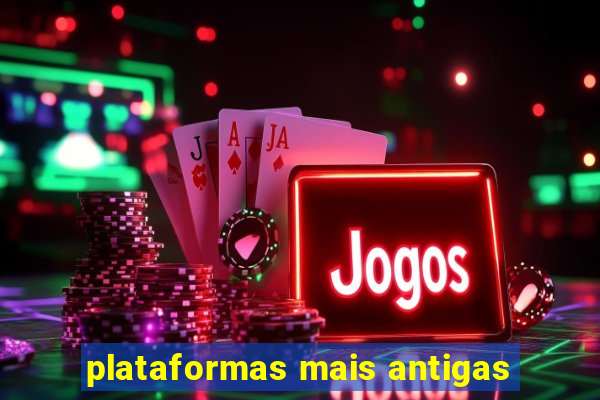 plataformas mais antigas